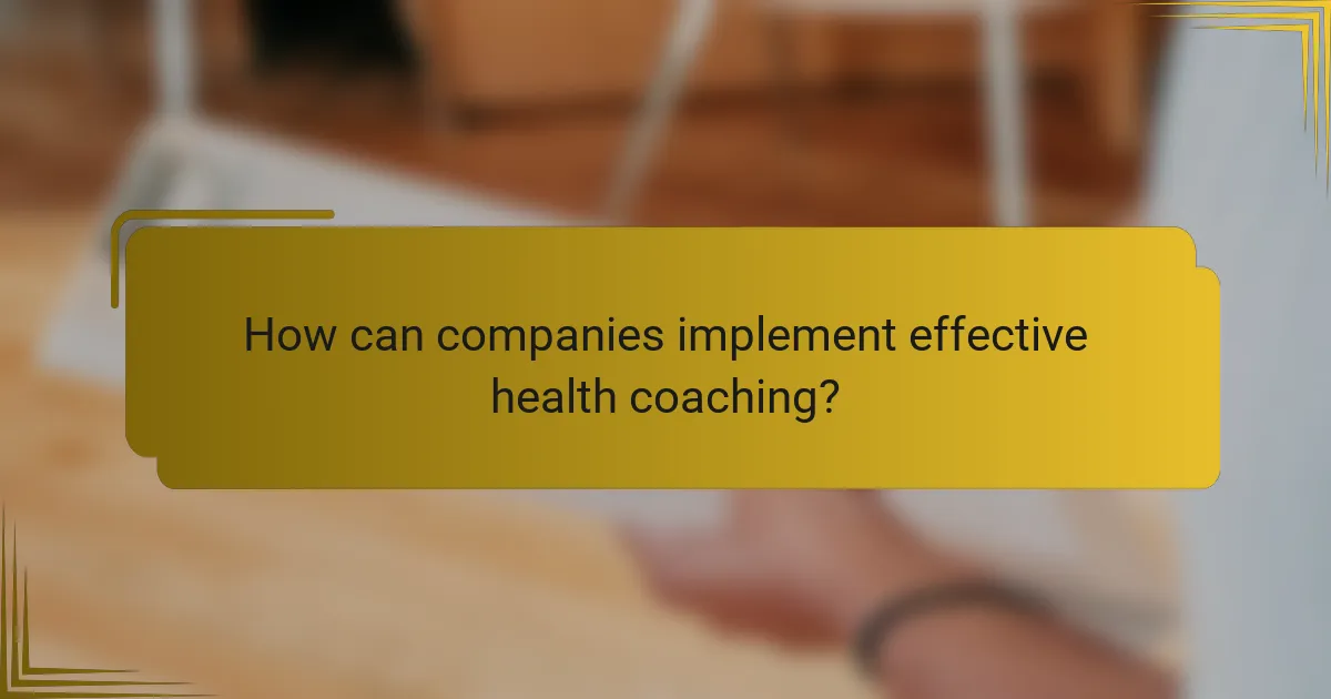 How can companies implement effective health coaching?