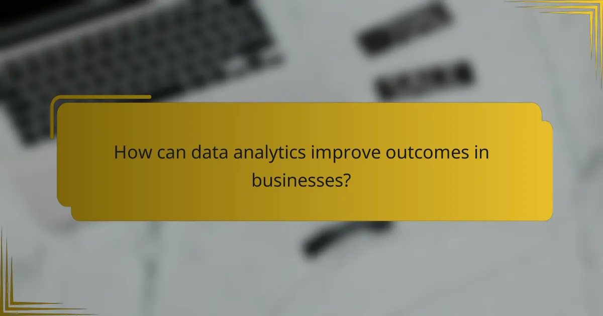 How can data analytics improve outcomes in businesses?