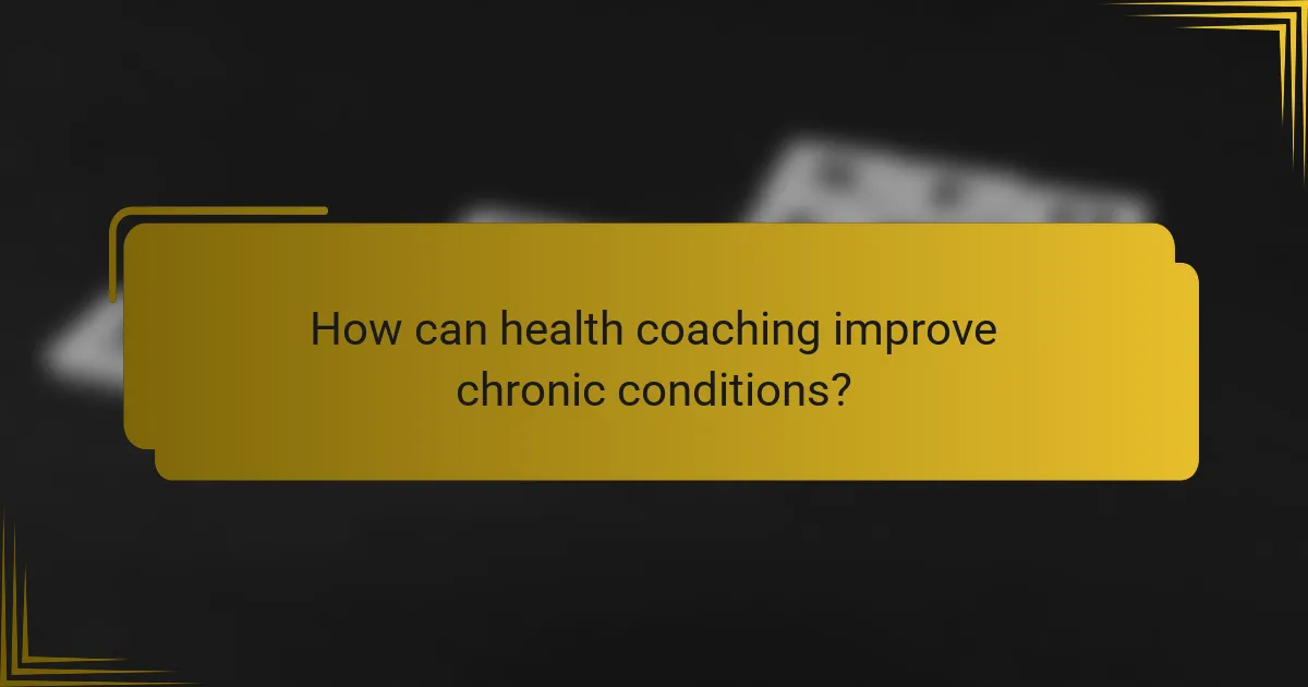 How can health coaching improve chronic conditions?