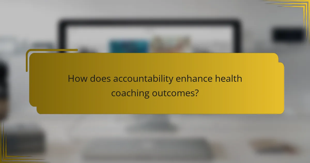 How does accountability enhance health coaching outcomes?