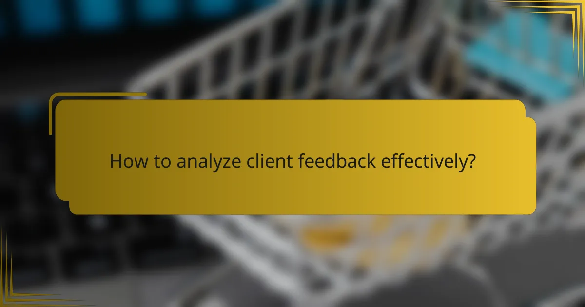 How to analyze client feedback effectively?