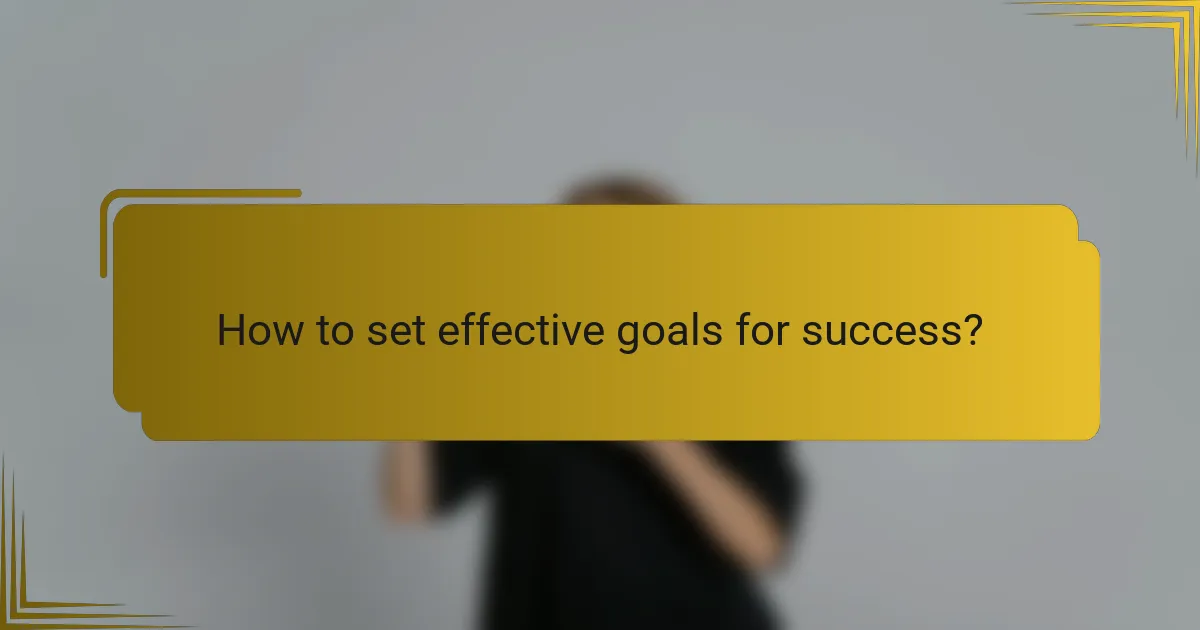 How to set effective goals for success?
