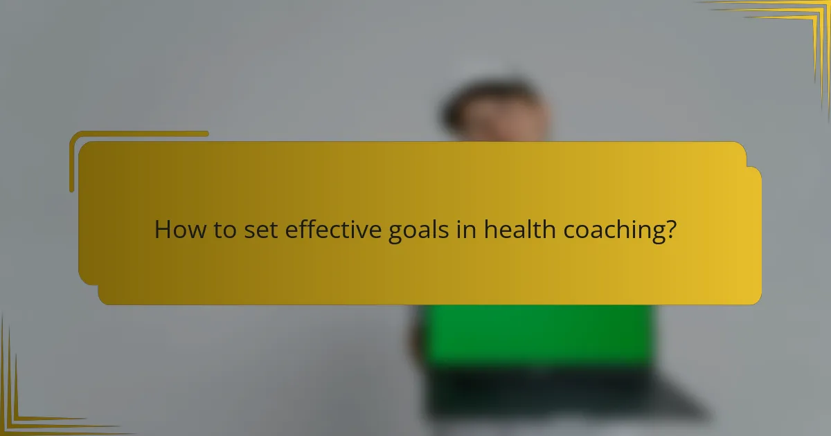 How to set effective goals in health coaching?