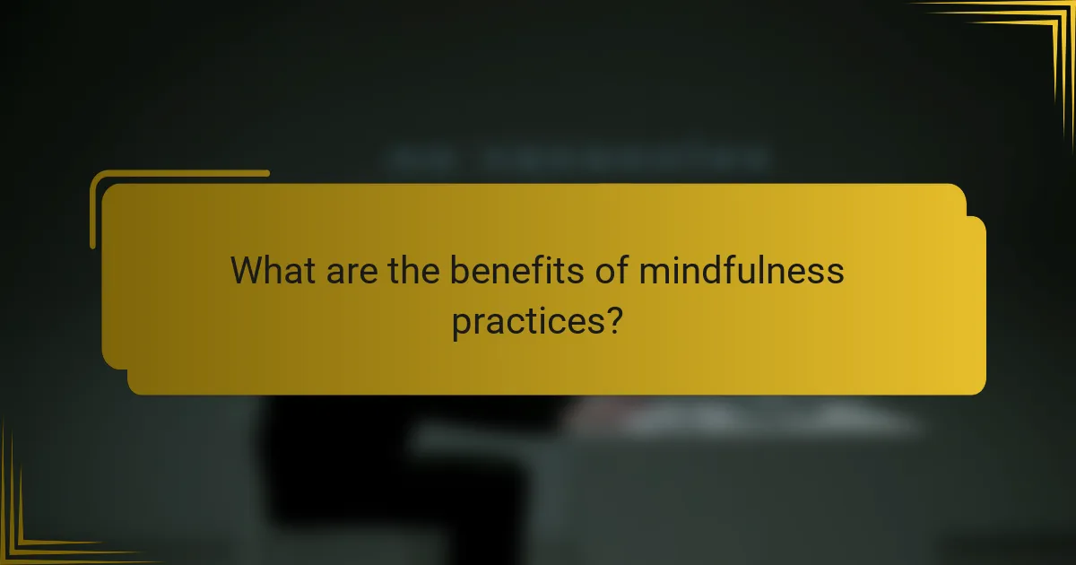 What are the benefits of mindfulness practices?
