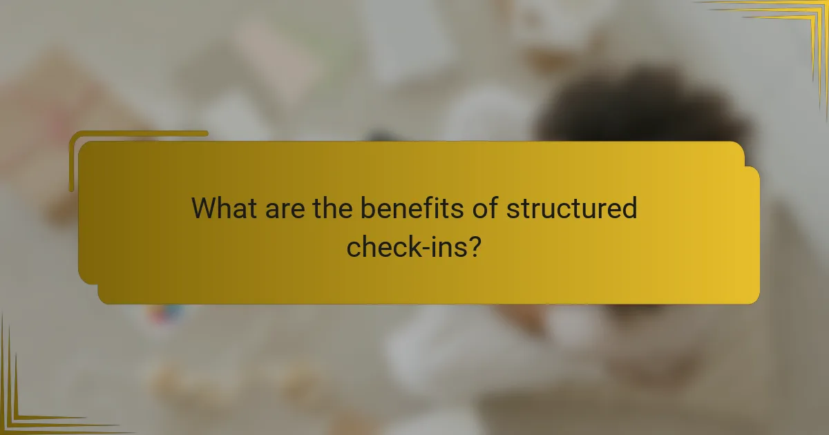 What are the benefits of structured check-ins?