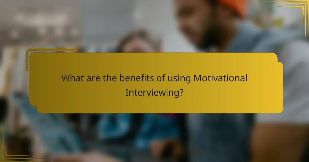 What are the benefits of using Motivational Interviewing?