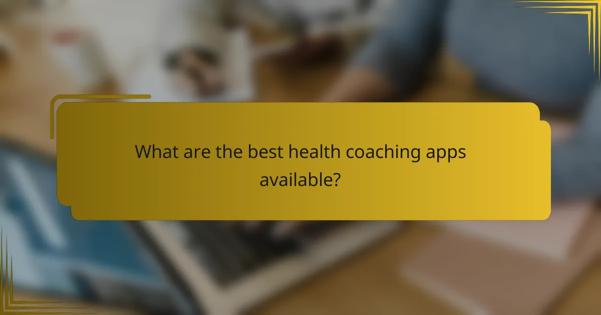 What are the best health coaching apps available?