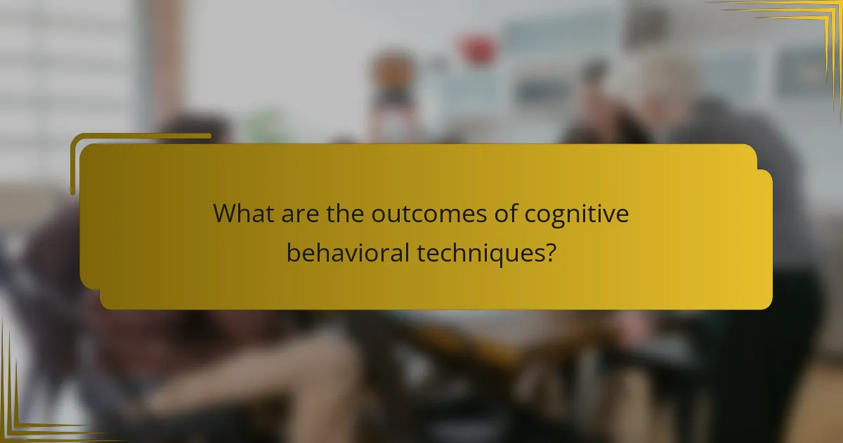 What are the outcomes of cognitive behavioral techniques?
