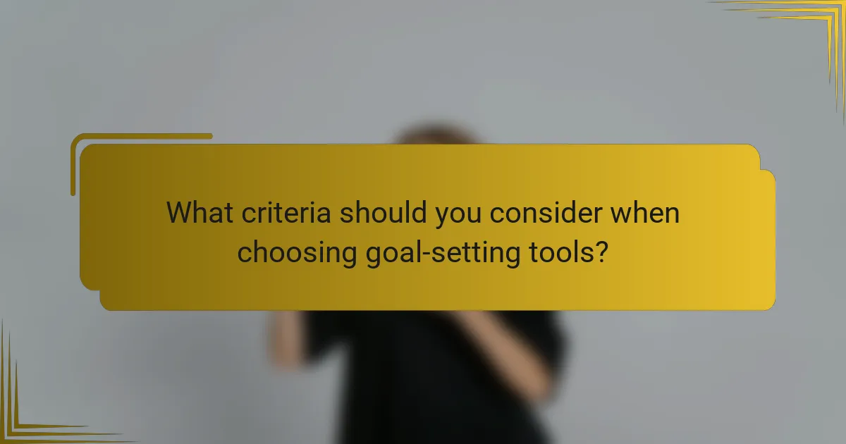 What criteria should you consider when choosing goal-setting tools?