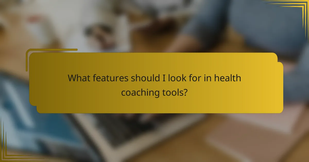 What features should I look for in health coaching tools?
