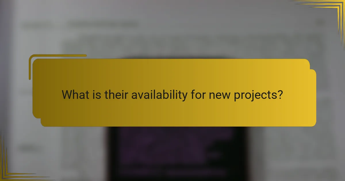 What is their availability for new projects?