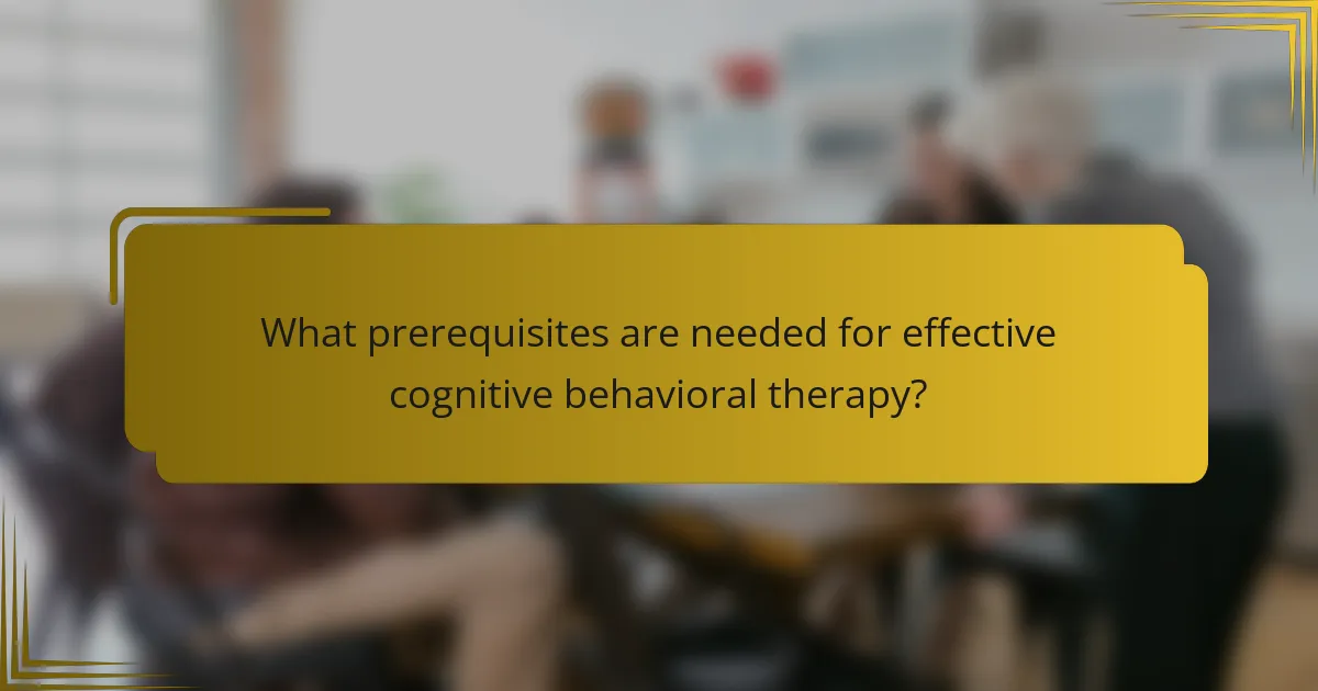 What prerequisites are needed for effective cognitive behavioral therapy?