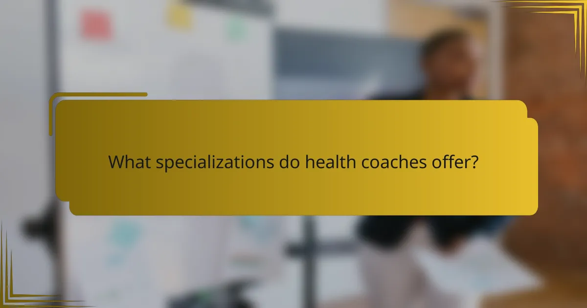 What specializations do health coaches offer?