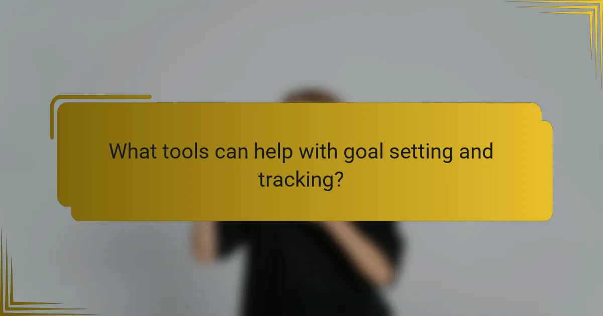 What tools can help with goal setting and tracking?