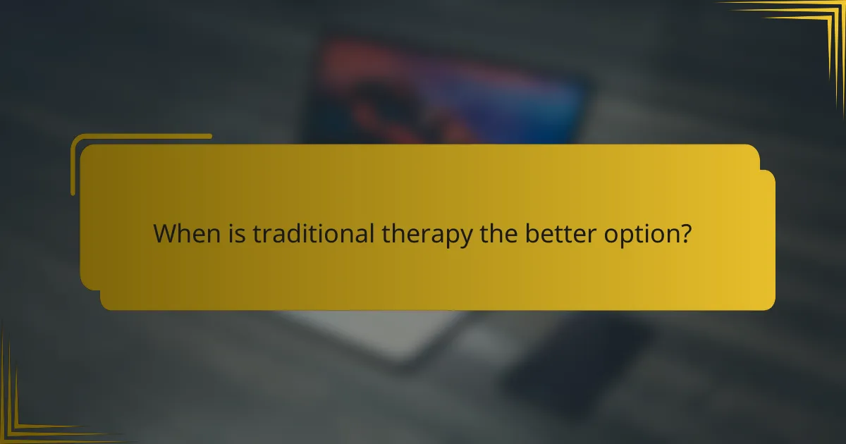 When is traditional therapy the better option?